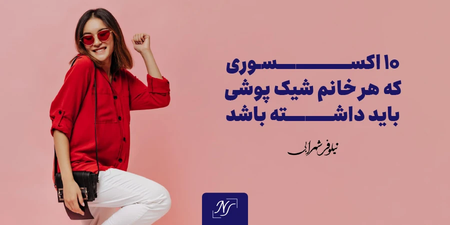 ۱۰ اکسسوری که هر خانم شیک‌ پوشی باید داشته باشد